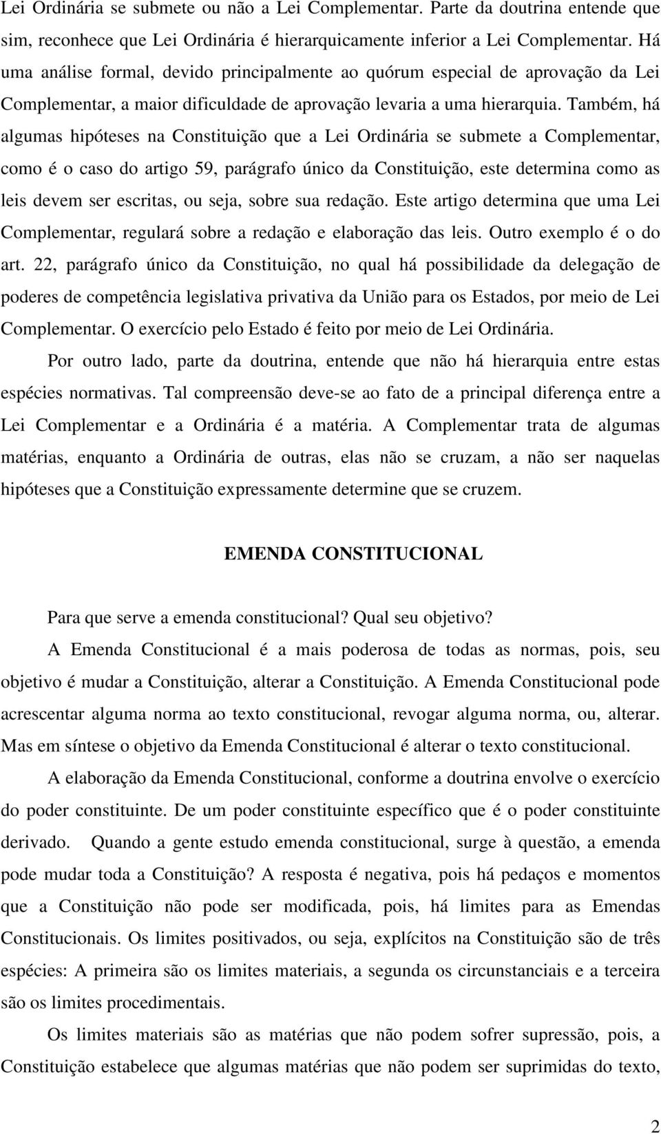 Também, há algumas hipóteses na Constituição que a Lei Ordinária se submete a Complementar, como é o caso do artigo 59, parágrafo único da Constituição, este determina como as leis devem ser