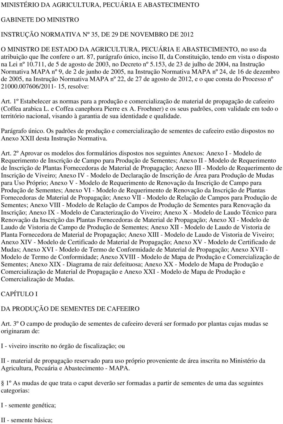 153, de 23 de julho de 2004, na Instrução Normativa MAPA nº 9, de 2 de junho de 2005, na Instrução Normativa MAPA nº 24, de 16 de dezembro de 2005, na Instrução Normativa MAPA nº 22, de 27 de agosto