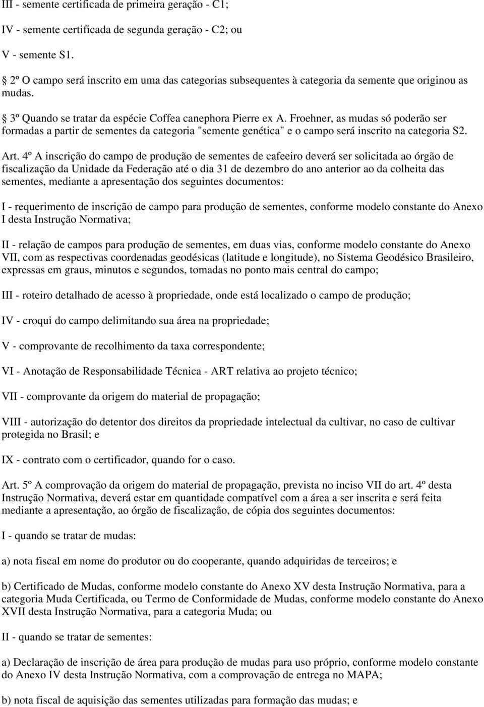 Froehner, as mudas só poderão ser formadas a partir de sementes da categoria "semente genética" e o campo será inscrito na categoria S2. Art.