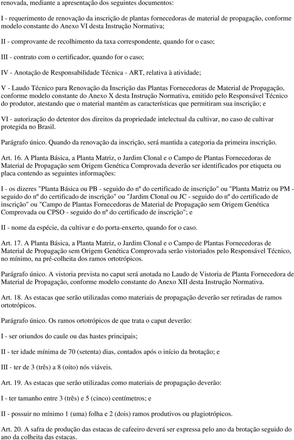 relativa à atividade; V - Laudo Técnico para Renovação da Inscrição das Plantas Fornecedoras de Material de Propagação, conforme modelo constante do Anexo X desta Instrução Normativa, emitido pelo