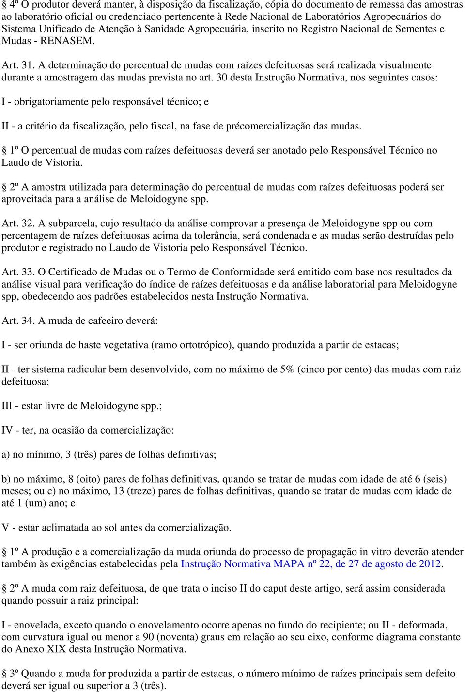 A determinação do percentual de mudas com raízes defeituosas será realizada visualmente durante a amostragem das mudas prevista no art.