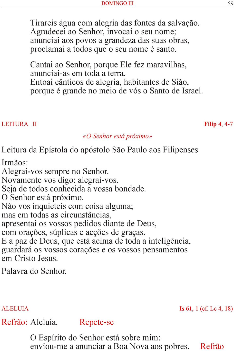 LEITURA II Filip 4, 4-7 «O Senhor está próximo» Leitura da Epístola do apóstolo São Paulo aos Filipenses Irmãos: Alegrai-vos sempre no Senhor. Novamente vos digo: alegrai-vos.