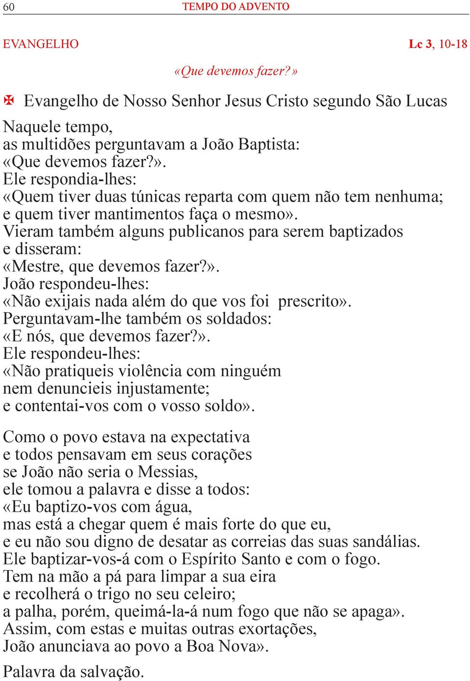 Perguntavam-lhe também os soldados: «E nós, que devemos fazer?». Ele respondeu-lhes: «Não pratiqueis violência com ninguém nem denuncieis injustamente; e contentai-vos com o vosso soldo».