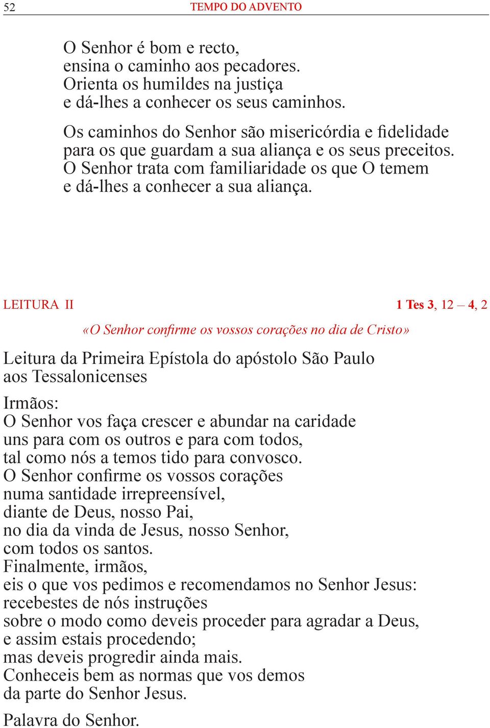 LEITURA II 1 Tes 3, 12 4, 2 «O Senhor confirme os vossos corações no dia de Cristo» Leitura da Primeira Epístola do apóstolo São Paulo aos Tessalonicenses Irmãos: O Senhor vos faça crescer e abundar