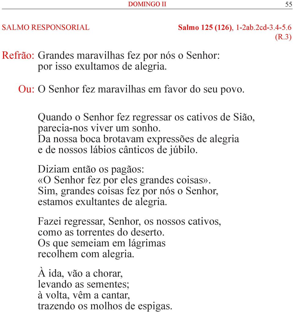 Da nossa boca brotavam expressões de alegria e de nossos lábios cânticos de júbilo. Diziam então os pagãos: «O Senhor fez por eles grandes coisas».