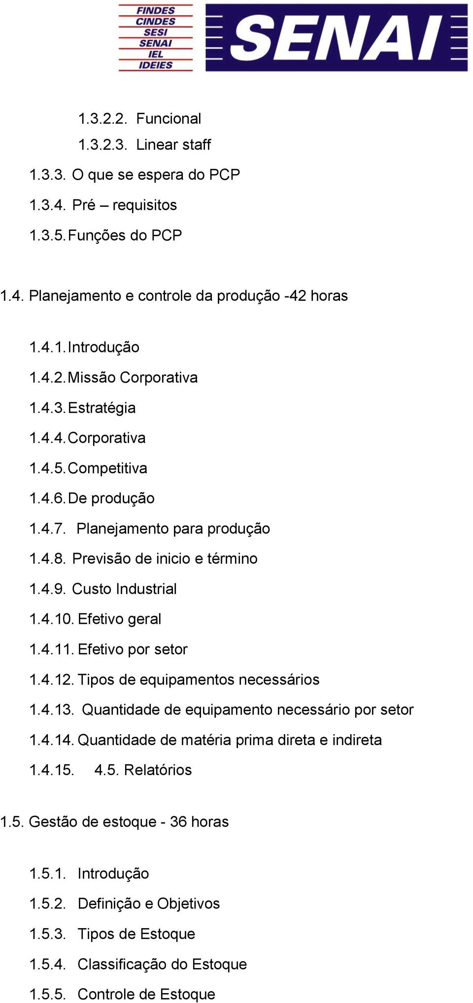 4.11. Efetivo por setor 1.4.12. Tipos de equipamentos necessários 1.4.13. Quantidade de equipamento necessário por setor 1.4.14. Quantidade de matéria prima direta e indireta 1.4.15.