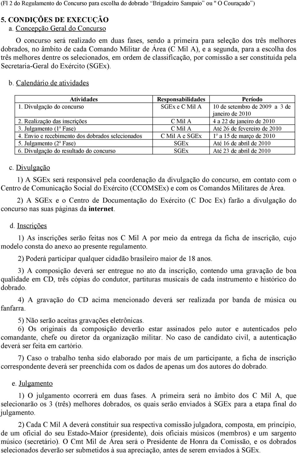 escolha dos três melhores dentre os selecionados, em ordem de classificação, por comissão a ser constituída pela Secretaria-Geral do Exército (SGEx). b.