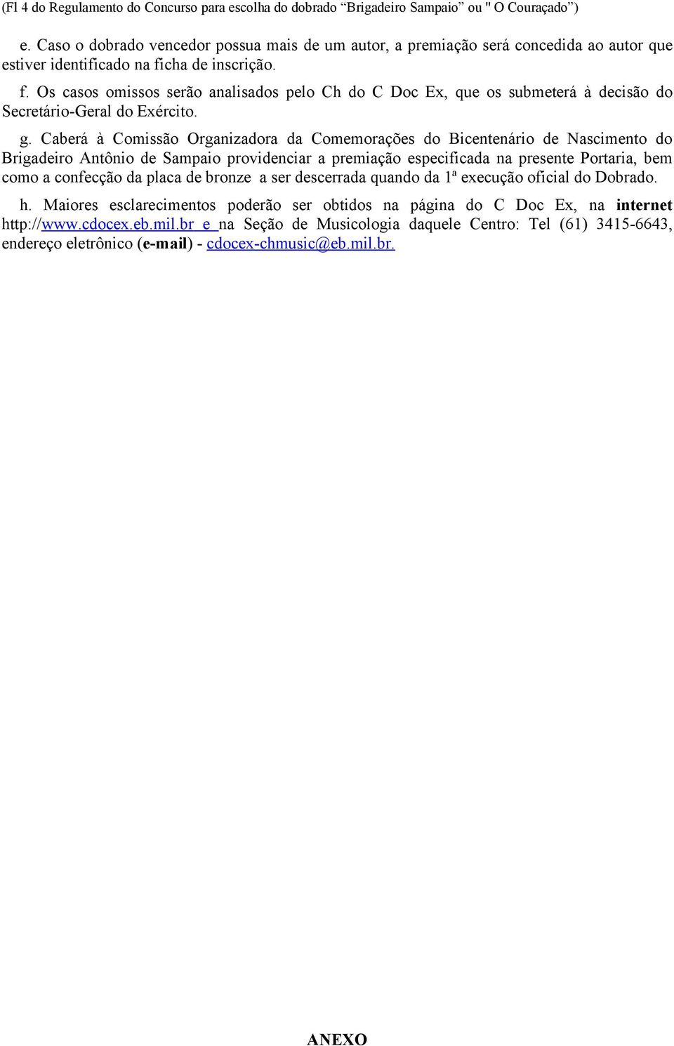 cha de inscrição. f. Os casos omissos serão analisados pelo Ch do C Doc Ex, que os submeterá à decisão do Secretário-Geral do Exército. g.