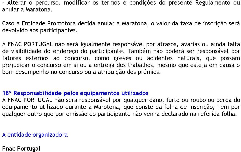 A FNAC PORTUGAL não será igualmente responsável por atrasos, avarias ou ainda falta de visibilidade do endereço do participante.