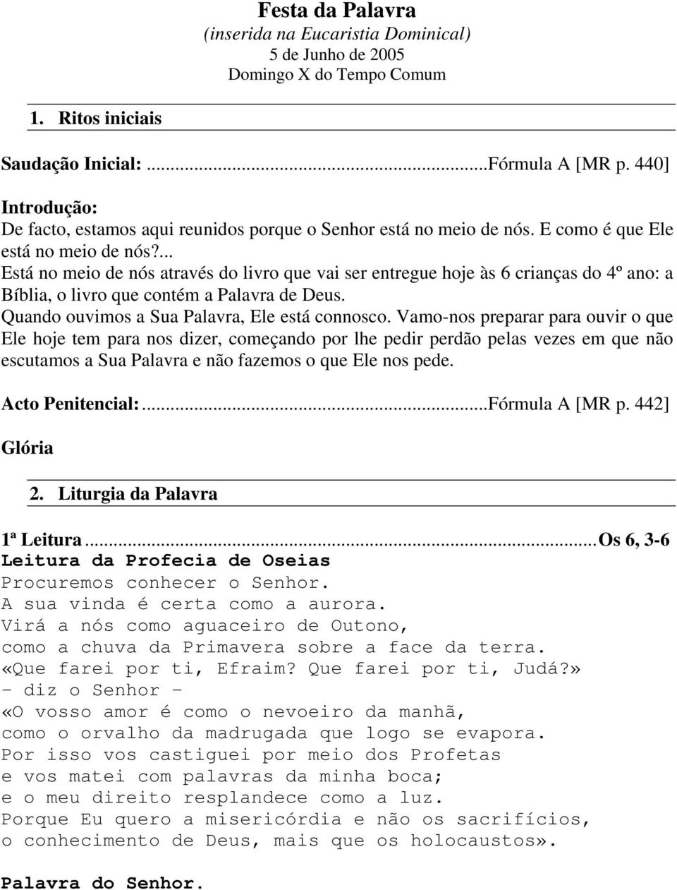 ... Está no meio de nós através do livro que vai ser entregue hoje às 6 crianças do 4º ano: a Bíblia, o livro que contém a Palavra de Deus. Quando ouvimos a Sua Palavra, Ele está connosco.