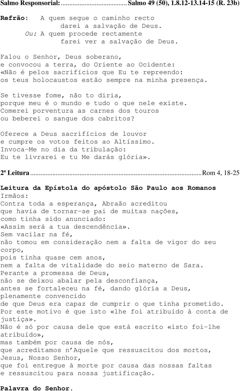 Se tivesse fome, não to diria, porque meu é o mundo e tudo o que nele existe. Comerei porventura as carnes dos touros ou beberei o sangue dos cabritos?