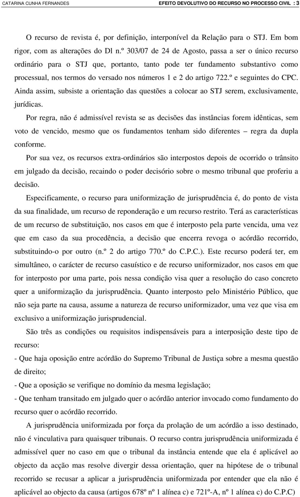 º e seguintes do CPC. Ainda assim, subsiste a orientação das questões a colocar ao STJ serem, exclusivamente, jurídicas.