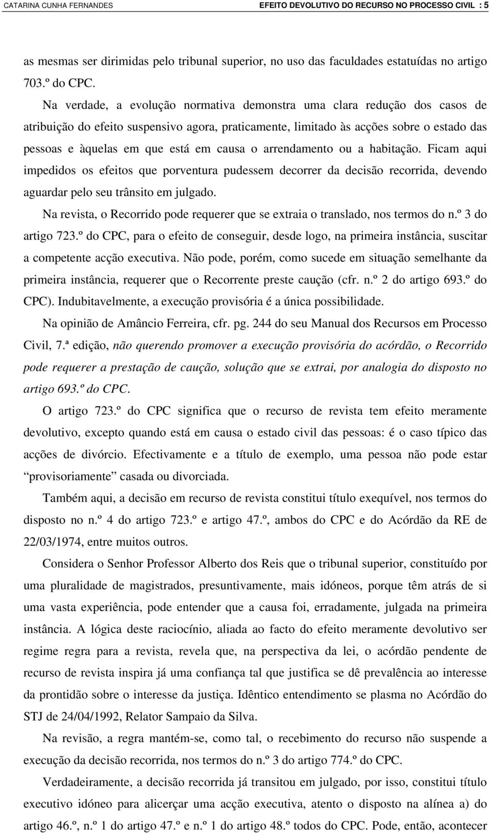 causa o arrendamento ou a habitação. Ficam aqui impedidos os efeitos que porventura pudessem decorrer da decisão recorrida, devendo aguardar pelo seu trânsito em julgado.