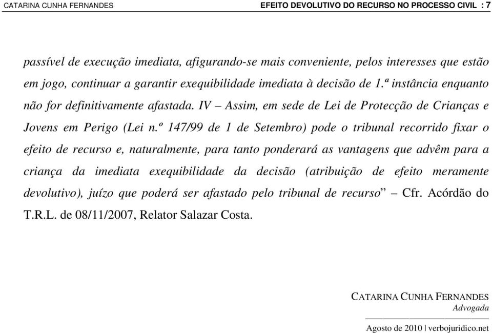 º 147/99 de 1 de Setembro) pode o tribunal recorrido fixar o efeito de recurso e, naturalmente, para tanto ponderará as vantagens que advêm para a criança da imediata exequibilidade da decisão