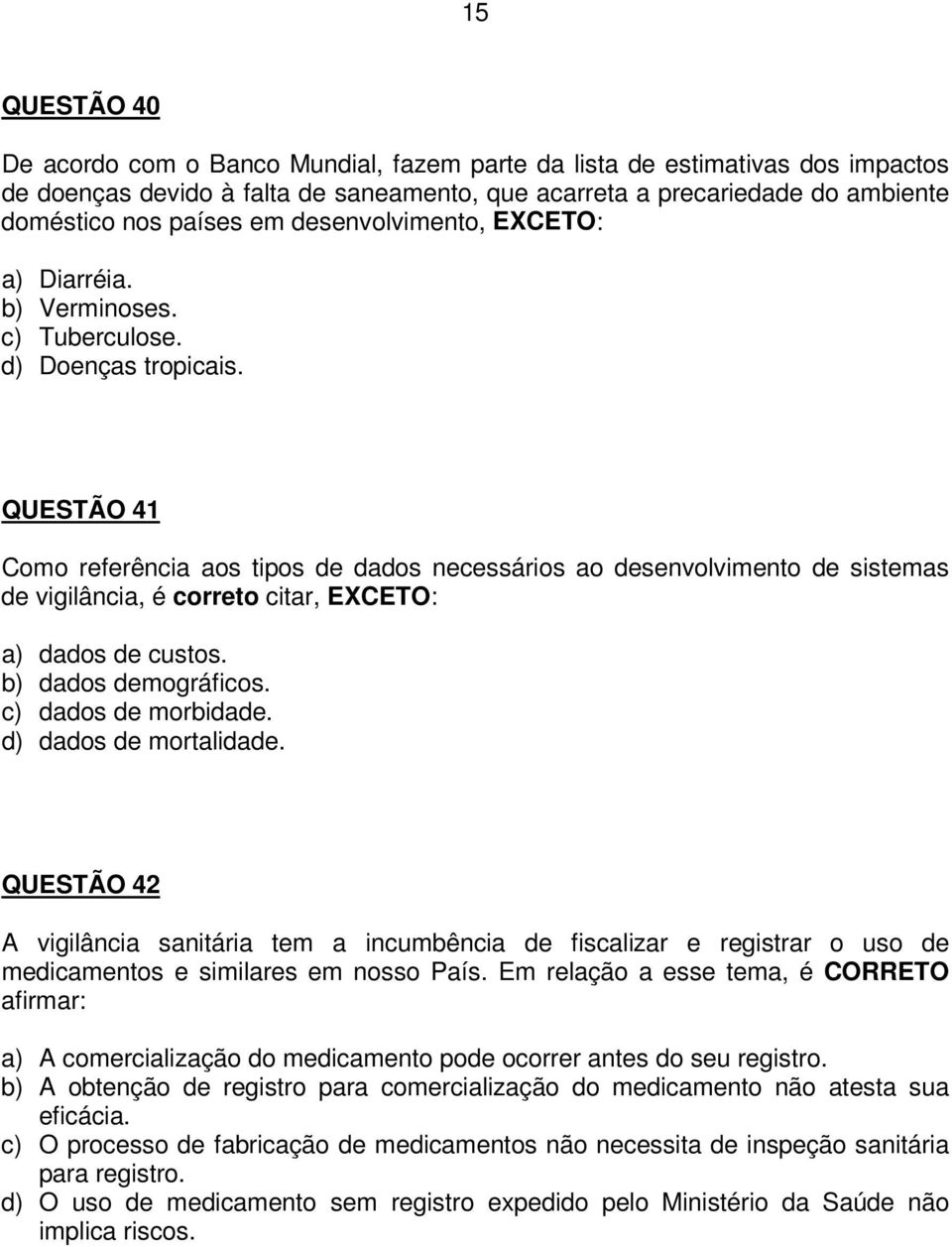 QUESTÃO 41 Como referência aos tipos de dados necessários ao desenvolvimento de sistemas de vigilância, é correto citar, EXCETO: a) dados de custos. b) dados demográficos. c) dados de morbidade.