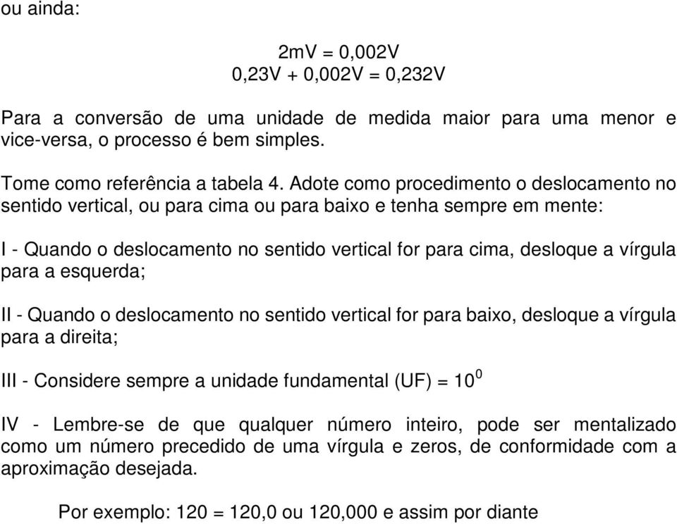 vírgula para a esquerda; II - Quando o deslocamento no sentido vertical for para baixo, desloque a vírgula para a direita; III - Considere sempre a unidade fundamental (UF) = 10 0 IV -