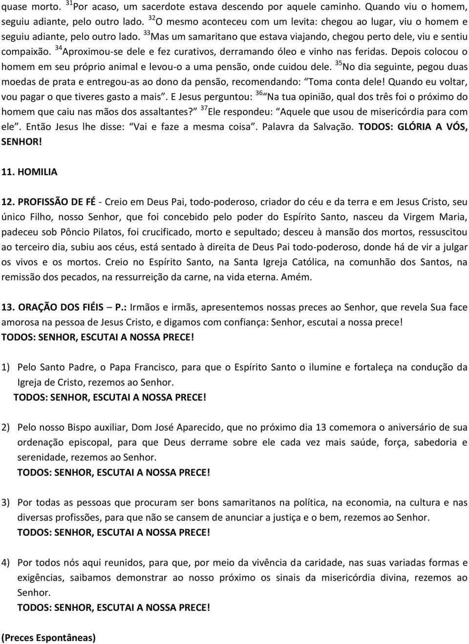 34 Aproximou-se dele e fez curativos, derramando óleo e vinho nas feridas. Depois colocou o homem em seu próprio animal e levou-o a uma pensão, onde cuidou dele.