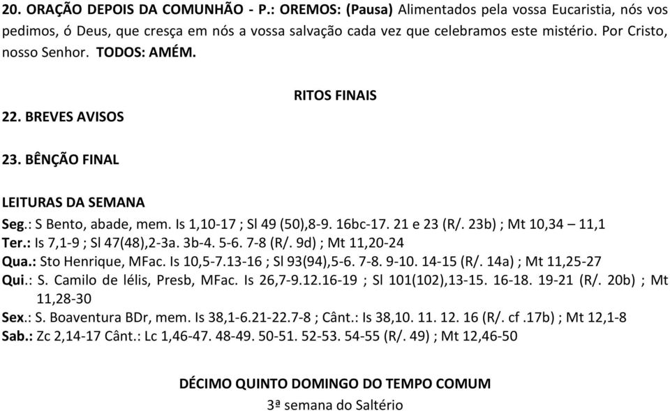 23b) ; Mt 10,34 11,1 Ter.: Is 7,1-9 ; Sl 47(48),2-3a. 3b-4. 5-6. 7-8 (R/. 9d) ; Mt 11,20-24 Qua.: Sto Henrique, MFac. Is 10,5-7.13-16 ; Sl 93(94),5-6. 7-8. 9-10. 14-15 (R/. 14a) ; Mt 11,25-27 Qui.: S. Camilo de lélis, Presb, MFac.