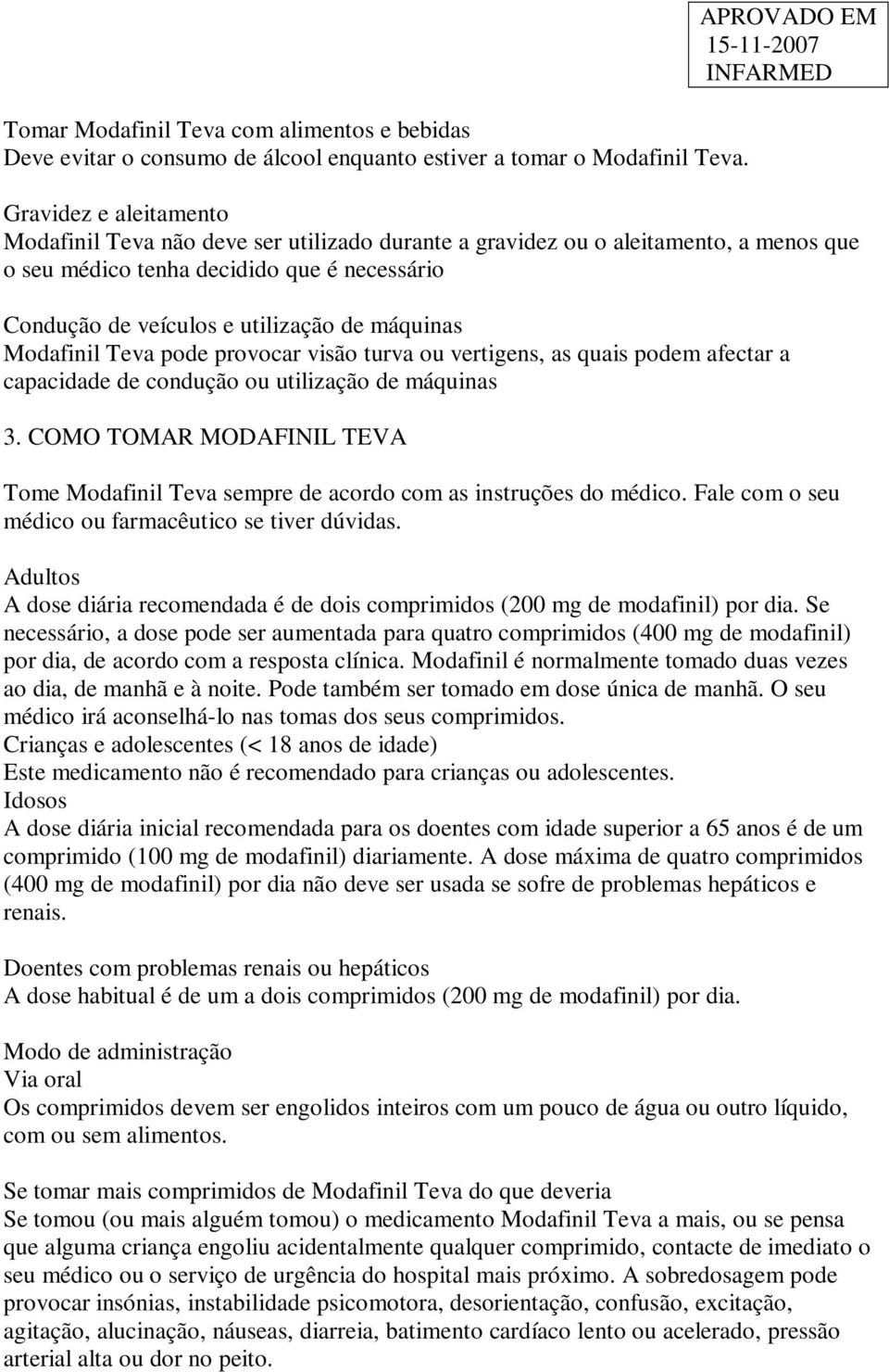 utilização de máquinas Modafinil Teva pode provocar visão turva ou vertigens, as quais podem afectar a capacidade de condução ou utilização de máquinas 3.