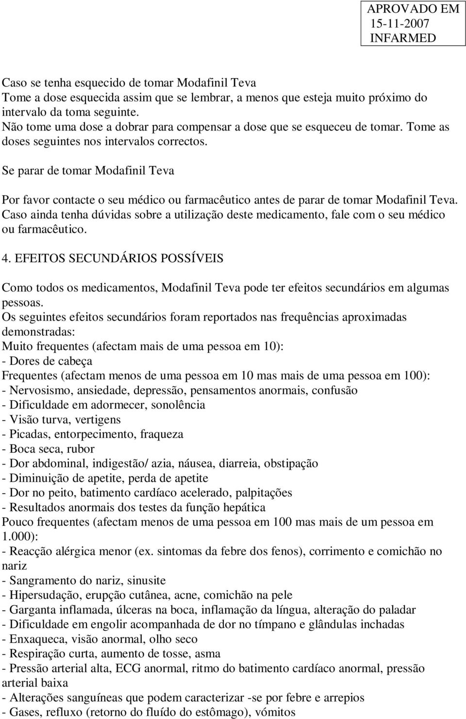 Se parar de tomar Modafinil Teva Por favor contacte o seu médico ou farmacêutico antes de parar de tomar Modafinil Teva.