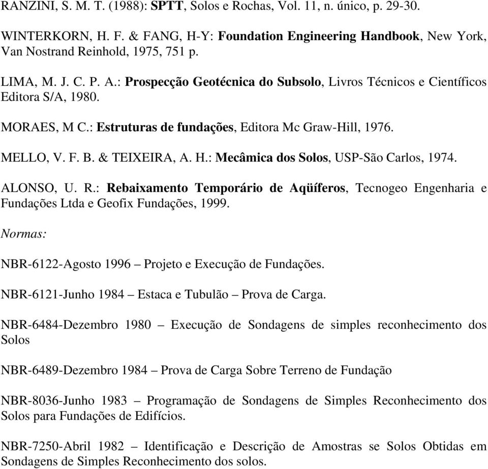 : Mecâmica dos Solos, USP-São Carlos, 1974. ALONSO, U. R.: Rebaixamento Temporário de Aqüíferos, Tecnogeo Engenharia e Fundações Ltda e Geofix Fundações, 1999.