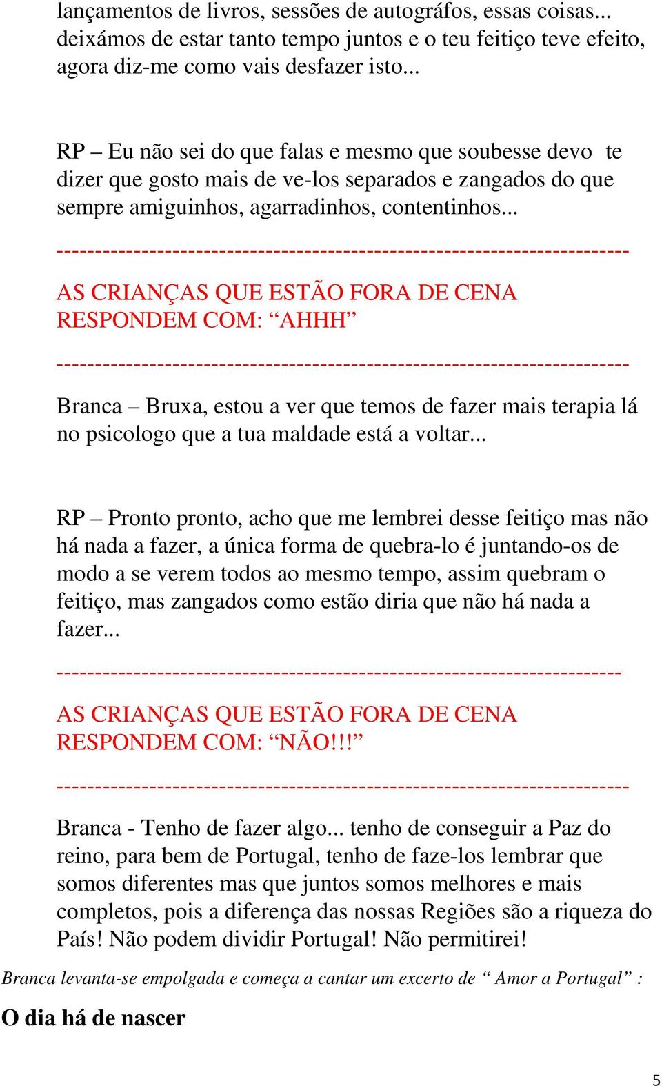 .. -------------------------------------------------------------------------- AS CRIANÇAS QUE ESTÃO FORA DE CENA RESPONDEM COM: AHHH