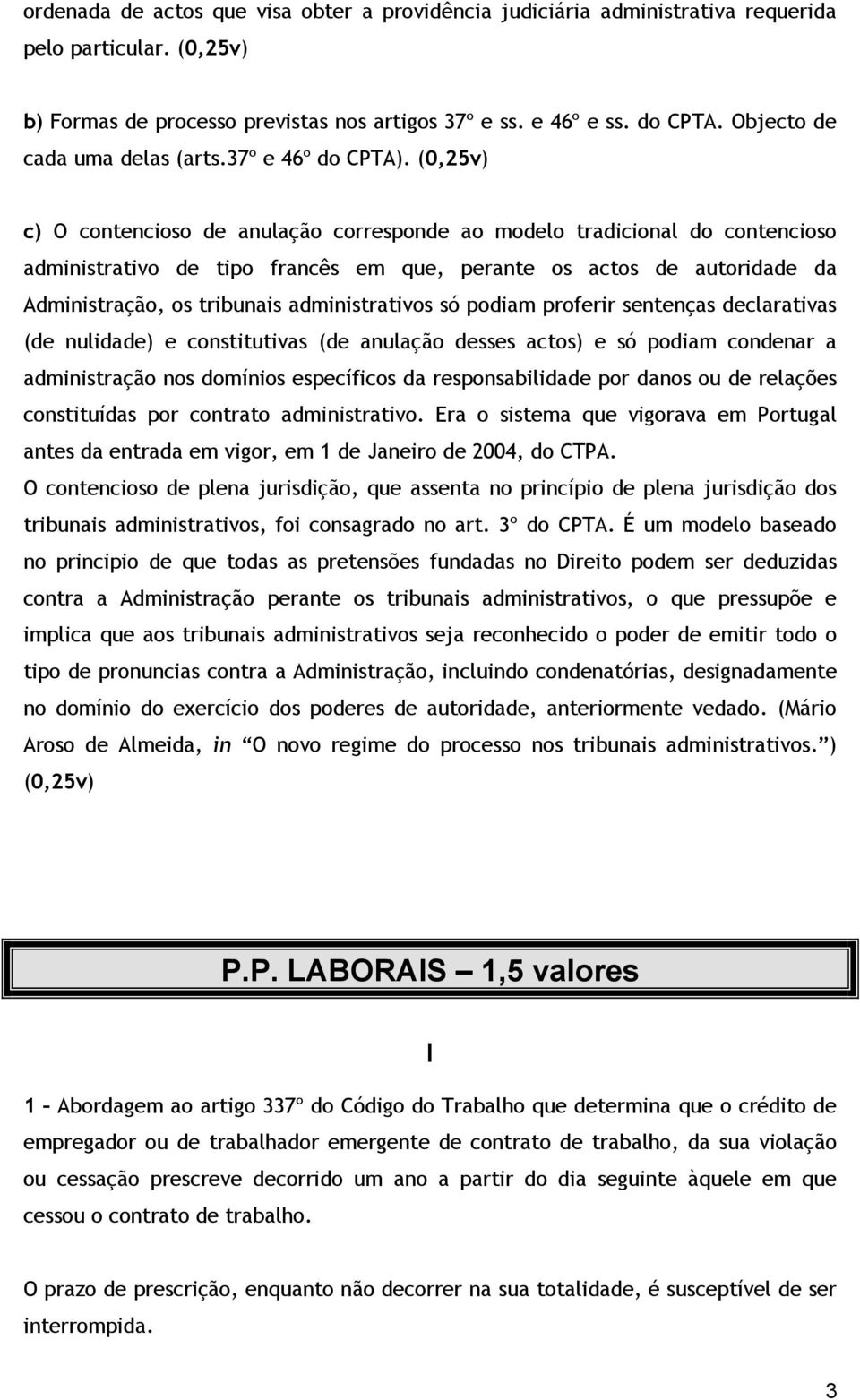 (0,25v) c) O contencioso de anulação corresponde ao modelo tradicional do contencioso administrativo de tipo francês em que, perante os actos de autoridade da Administração, os tribunais