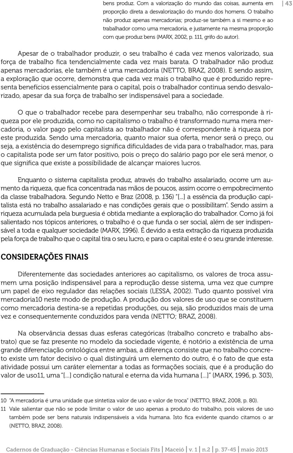 43 Apesar de o trabalhador produzir, o seu trabalho é cada vez menos valorizado, sua força de trabalho fica tendencialmente cada vez mais barata.