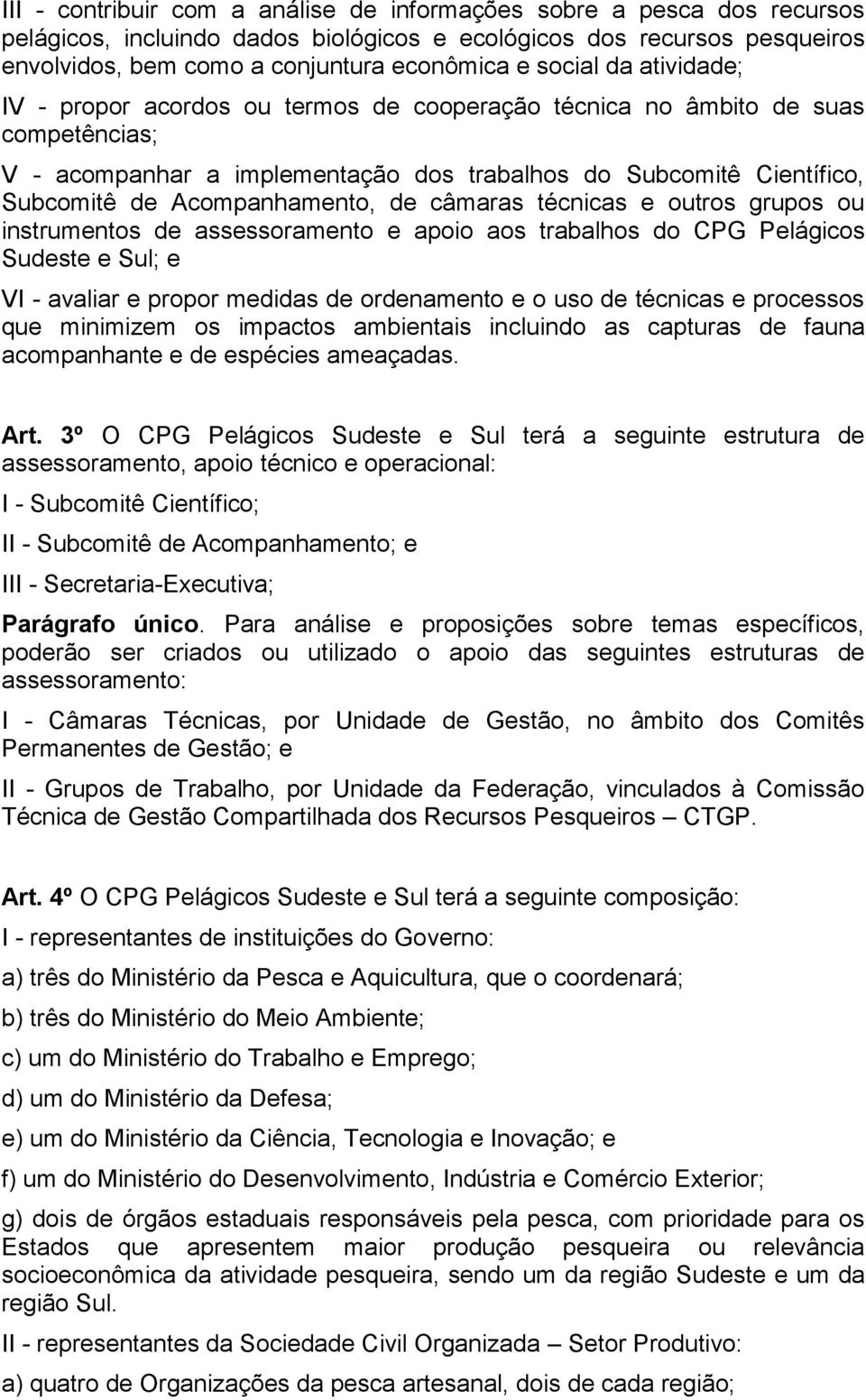 Acompanhamento, de câmaras técnicas e outros grupos ou instrumentos de assessoramento e apoio aos trabalhos do CPG Pelágicos Sudeste e Sul; e VI - avaliar e propor medidas de ordenamento e o uso de