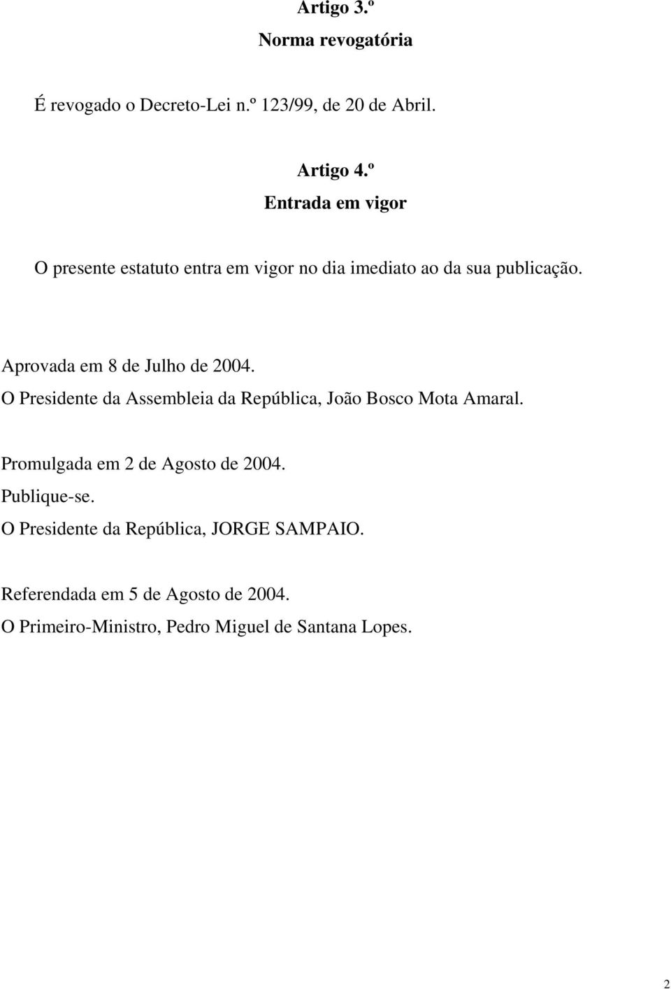 Aprovada em 8 de Julho de 2004. O Presidente da Assembleia da República, João Bosco Mota Amaral.