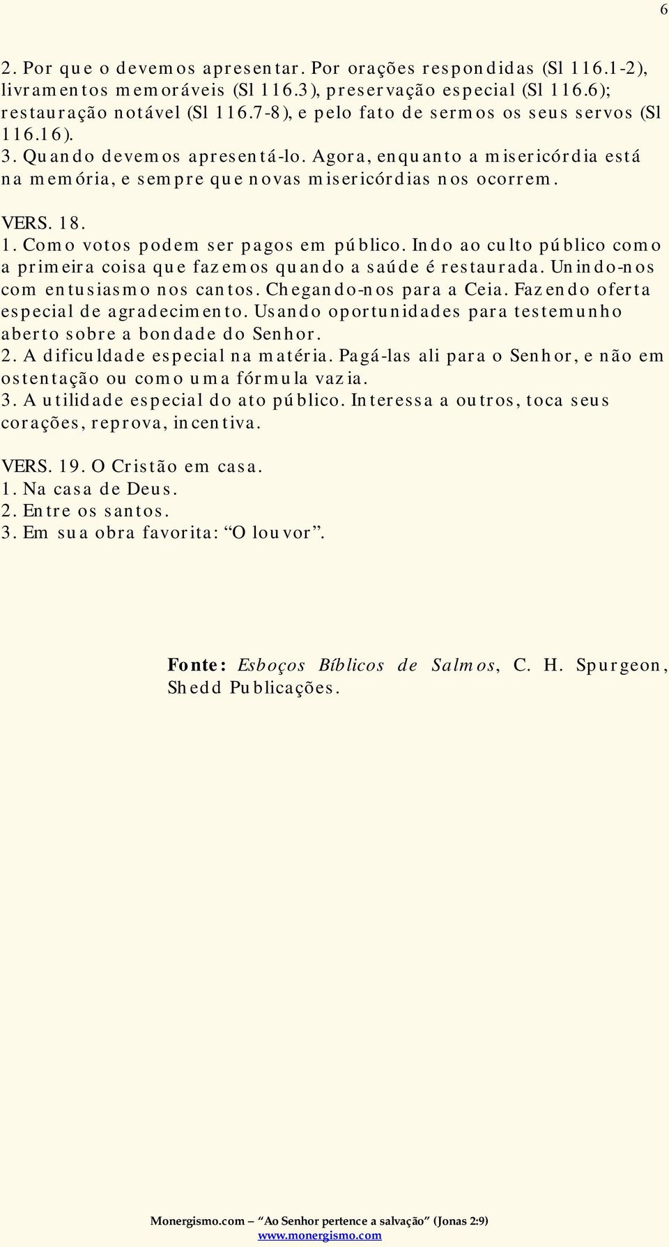 Indo ao culto público como a primeira coisa que fazemos quando a saúde é restaurada. Unindo-nos com entusiasmo nos cantos. Chegando-nos para a Ceia. Fazendo oferta especial de agradecimento.