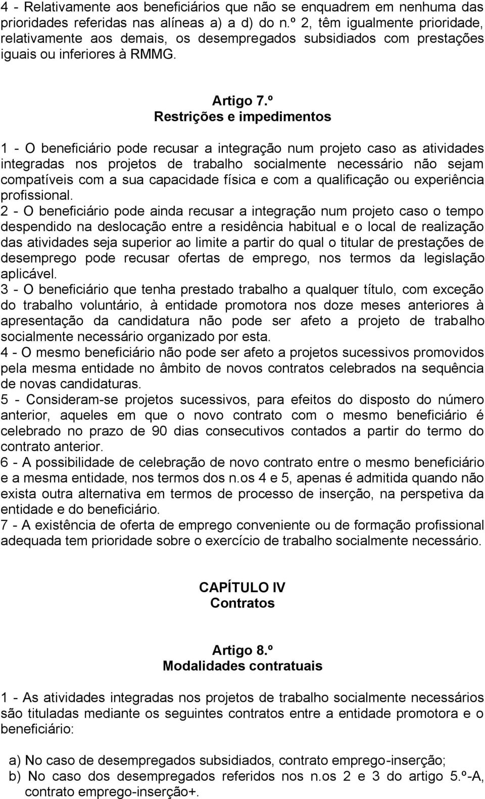 º Restrições e impedimentos 1 - O beneficiário pode recusar a integração num projeto caso as atividades integradas nos projetos de trabalho socialmente necessário não sejam compatíveis com a sua