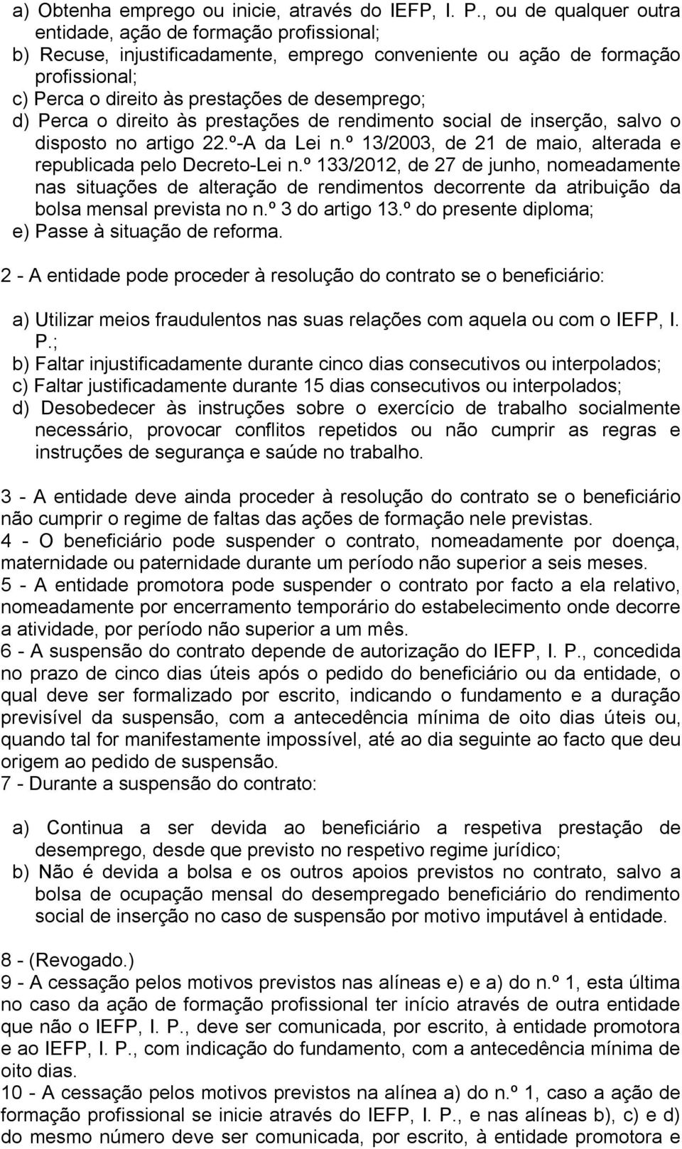 Perca o direito às prestações de rendimento social de inserção, salvo o disposto no artigo 22.º-A da Lei n.º 13/2003, de 21 de maio, alterada e republicada pelo Decreto-Lei n.