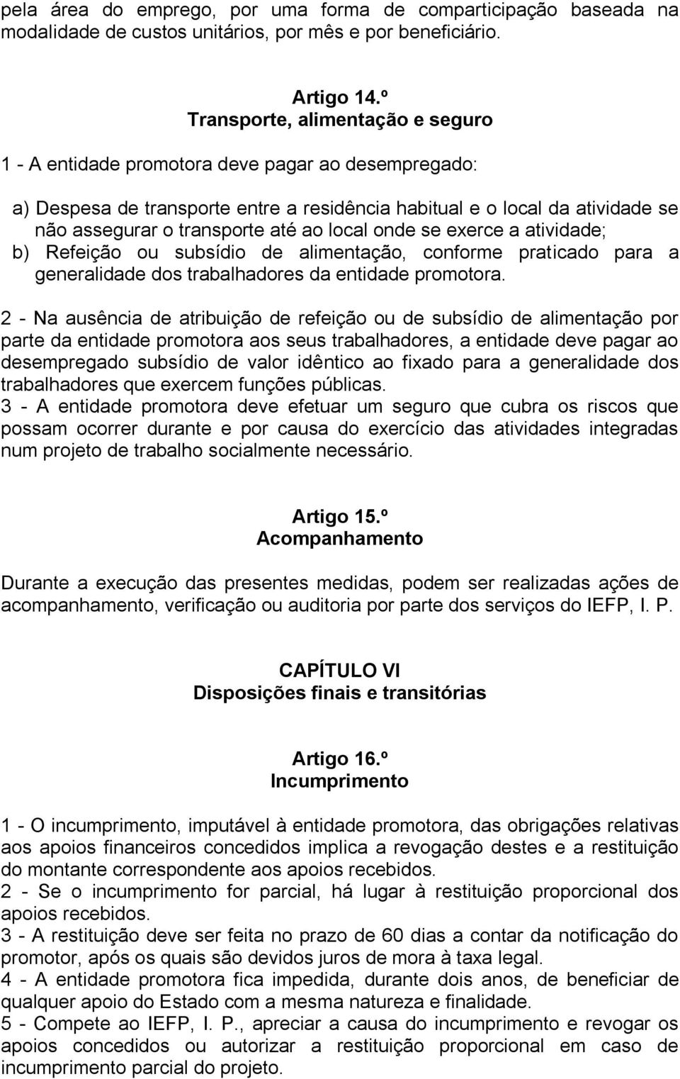 ao local onde se exerce a atividade; b) Refeição ou subsídio de alimentação, conforme praticado para a generalidade dos trabalhadores da entidade promotora.