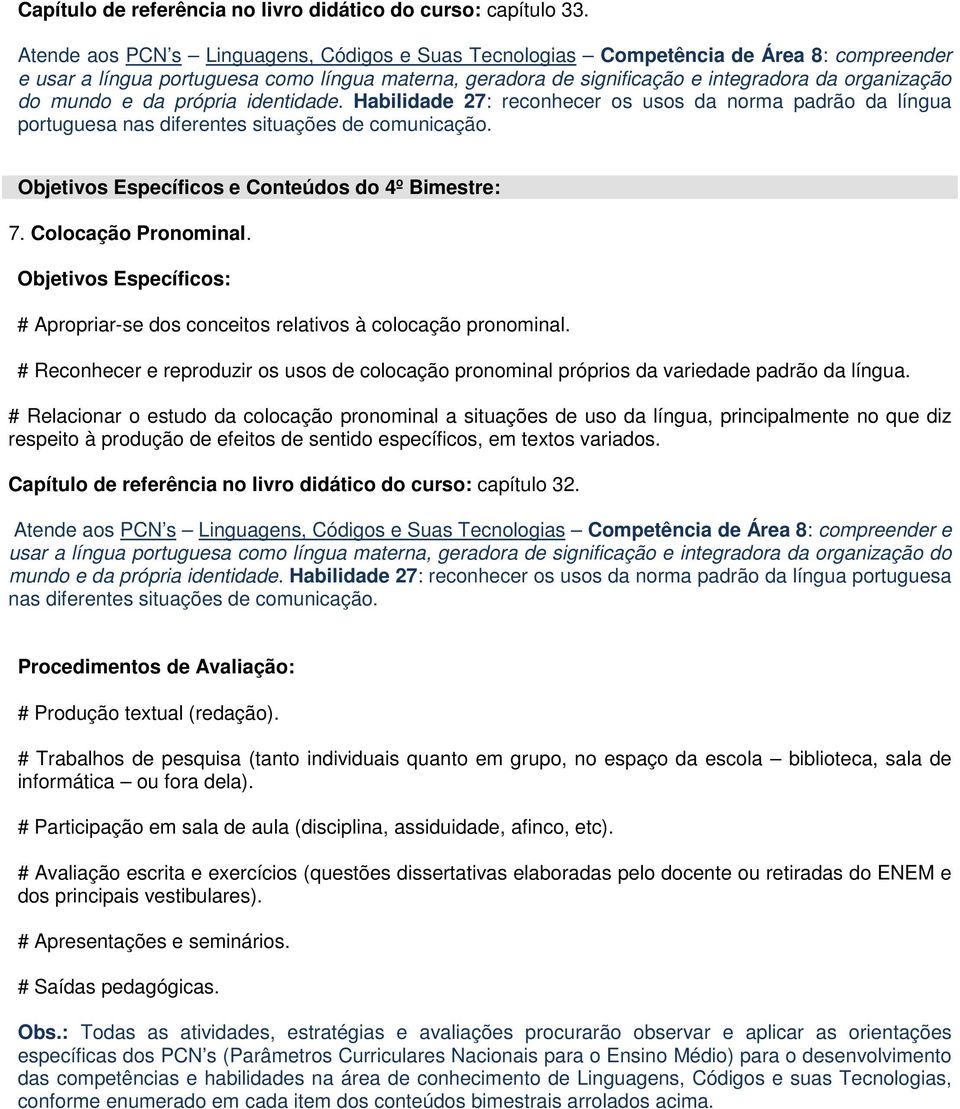 # Reconhecer e reproduzir os usos de colocação pronominal próprios da variedade padrão da # Relacionar o estudo da colocação pronominal a situações de uso da língua, principalmente no que diz