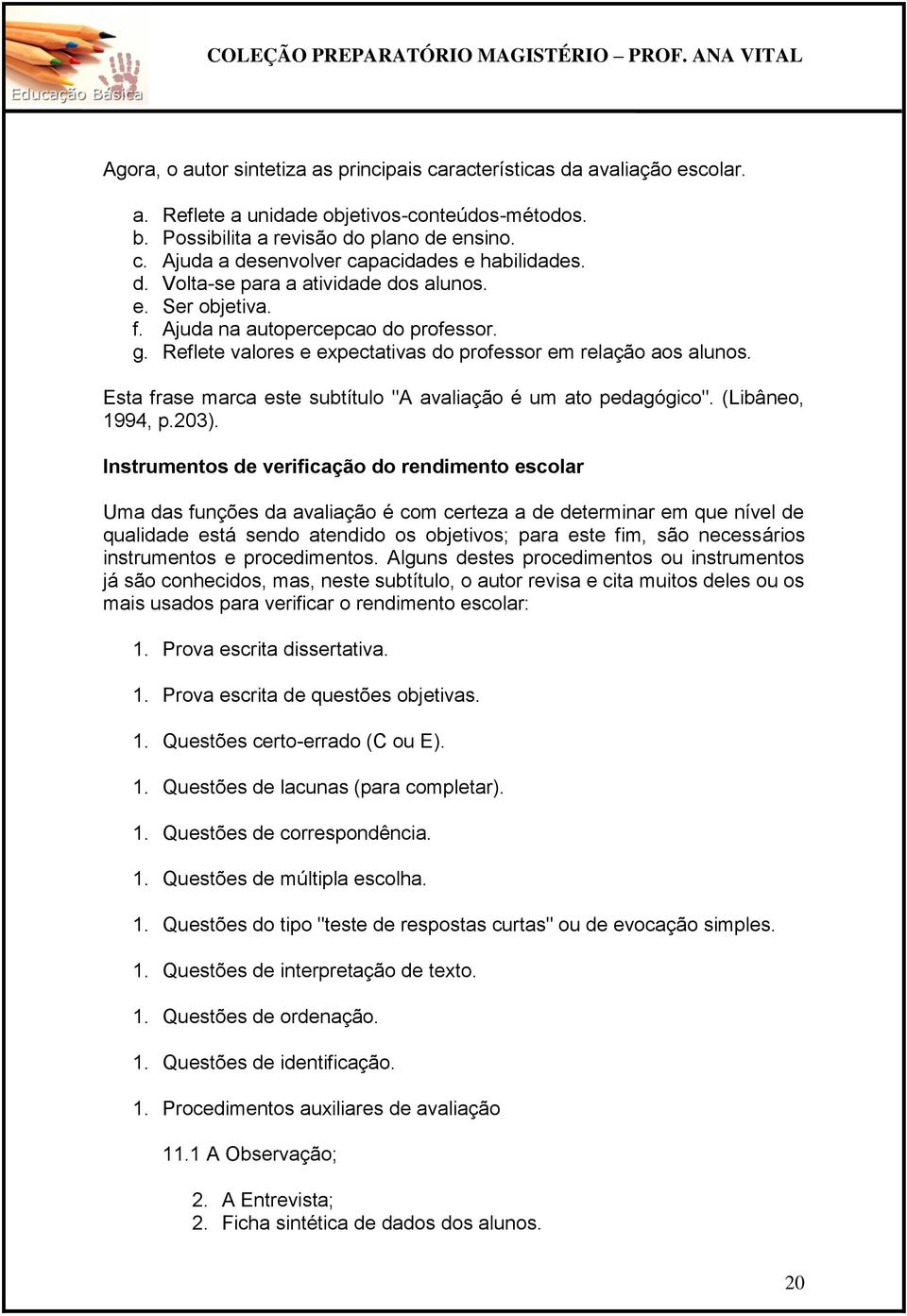 Esta frase marca este subtítulo "A avaliação é um ato pedagógico". (Libâneo, 1994, p.203).