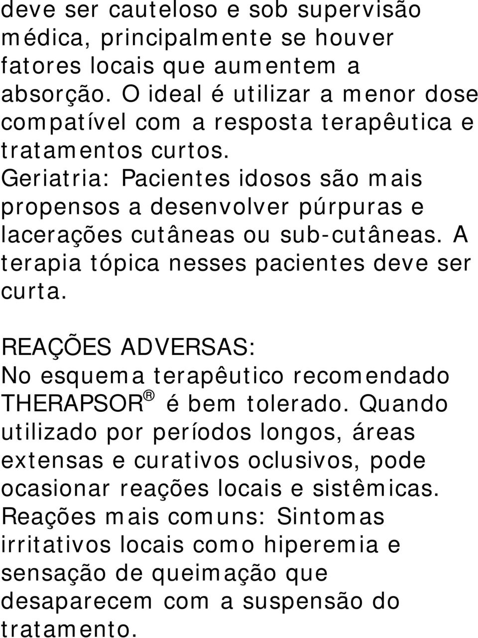 Geriatria: Pacientes idosos são mais propensos a desenvolver púrpuras e lacerações cutâneas ou sub-cutâneas. A terapia tópica nesses pacientes deve ser curta.