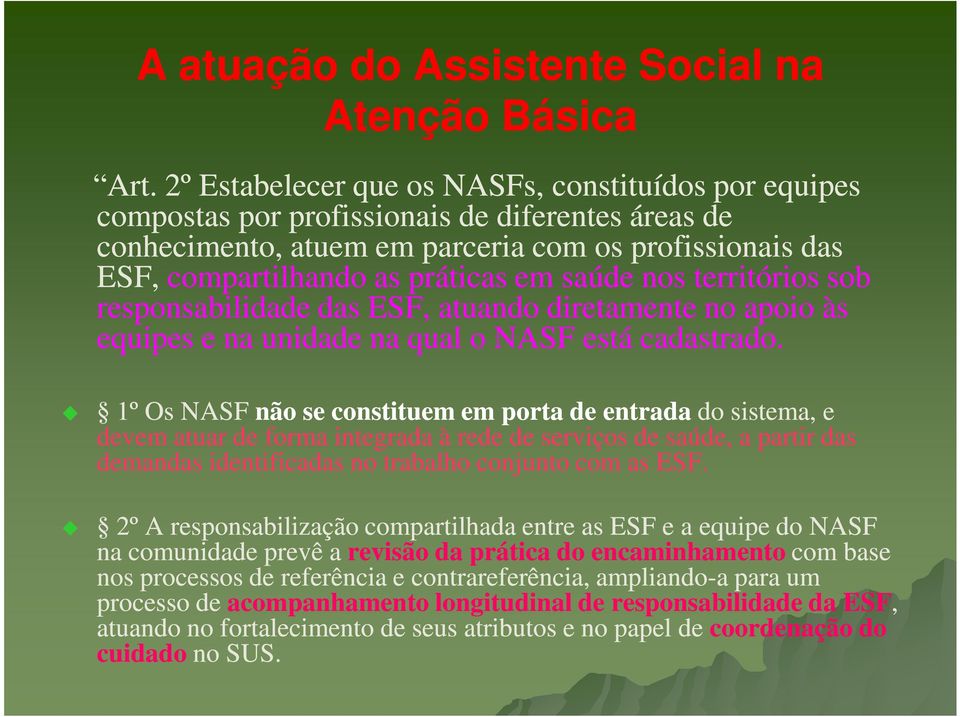 1º Os NASF não se constituem em porta de entrada do sistema, e devem atuar de forma integrada à rede de serviços de saúde, a partir das demandas identificadas no trabalho conjunto com as ESF.