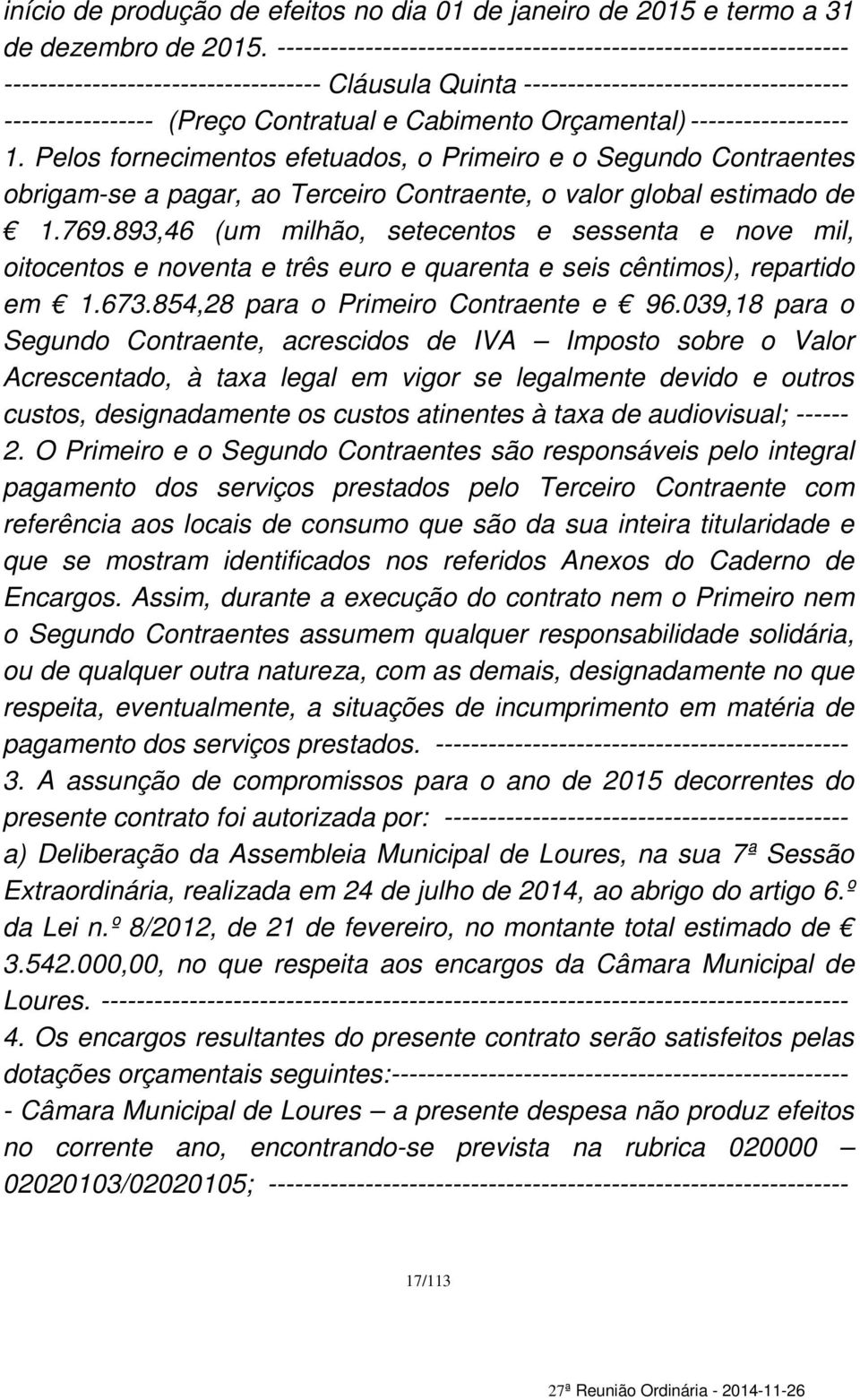 Cabimento Orçamental) ------------------ 1. Pelos fornecimentos efetuados, o Primeiro e o Segundo Contraentes obrigam-se a pagar, ao Terceiro Contraente, o valor global estimado de 1.769.