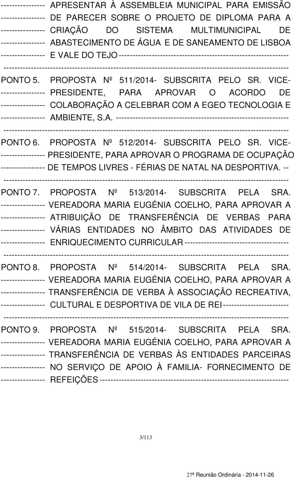 PROPOSTA Nº 511/2014- SUBSCRITA PELO SR. VICE- ---------------- PRESIDENTE, PARA APROVAR O ACORDO DE ---------------- COLABORAÇÃO A CELEBRAR COM A EGEO TECNOLOGIA E ---------------- AMBIENTE, S.A. --------------------------------------------------------------- -------- PONTO 6.