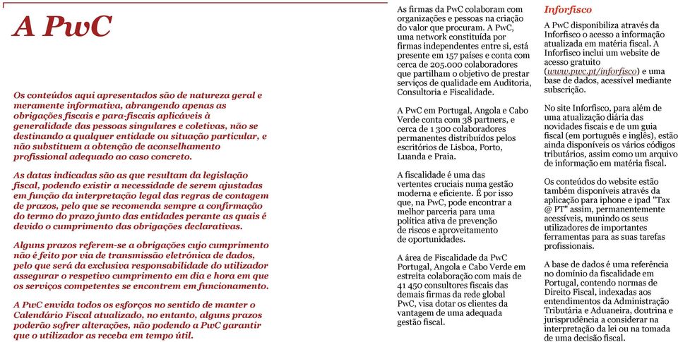 As datas indicadas são as que resultam da legislação fiscal, podendo existir a necessidade de serem ajustadas em função da interpretação legal das regras de contagem de prazos, pelo que se recomenda