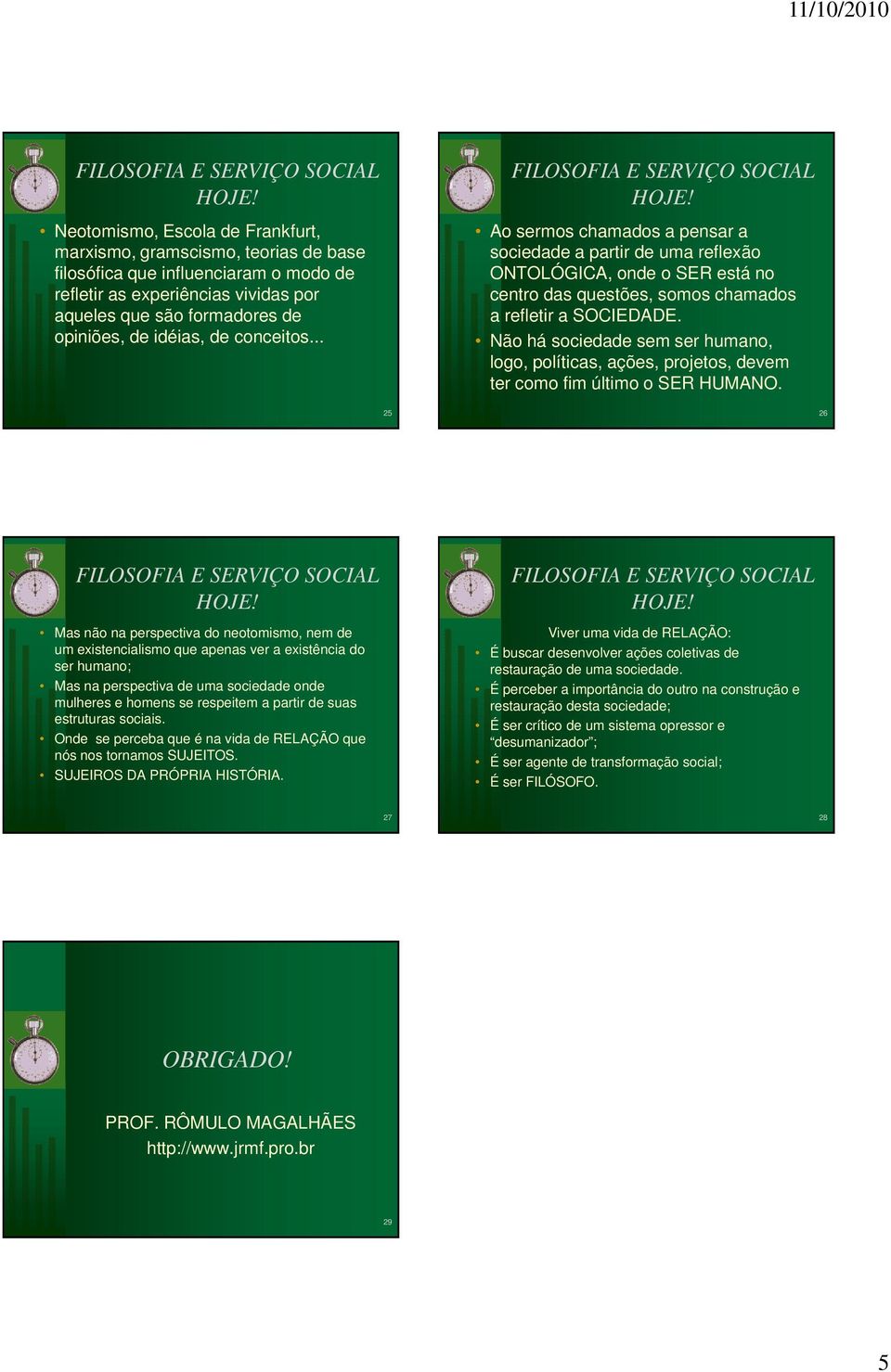 Não há sociedade sem ser humano, logo, políticas, ações, projetos, devem ter como fim último o SER HUMANO.