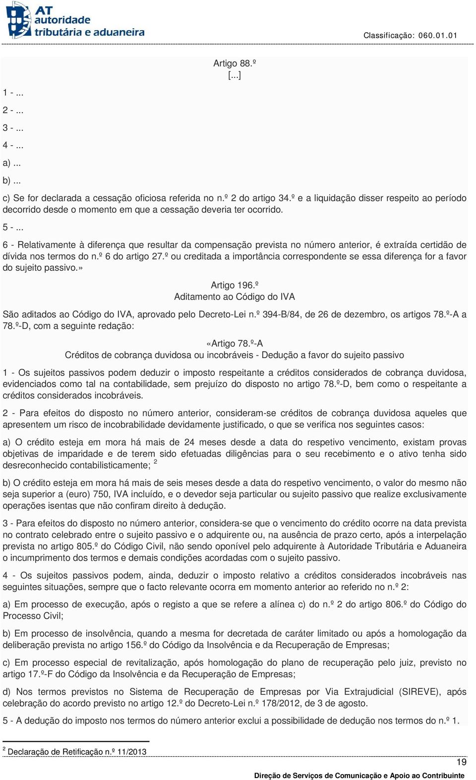 º ou creditada a importância correspondente se essa diferença for a favor do sujeito passivo.» Artigo 196.º Aditamento ao Código do IVA São aditados ao Código do IVA, aprovado pelo Decreto-Lei n.