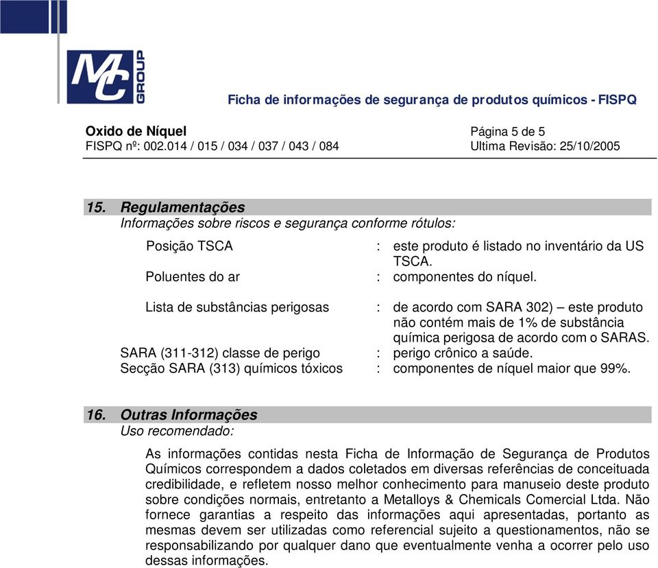 SARA (311-312) classe de perigo : perigo crônico a saúde. Secção SARA (313) químicos tóxicos : componentes de níquel maior que 99%. 16.