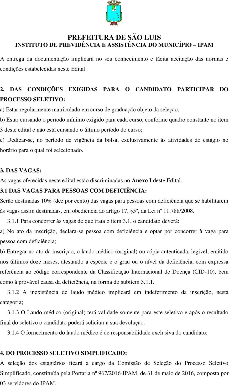 cada curso, conforme quadro constante no item 3 deste edital e não está cursando o último período do curso; c) Dedicar-se, no período de vigência da bolsa, exclusivamente às atividades do estágio no