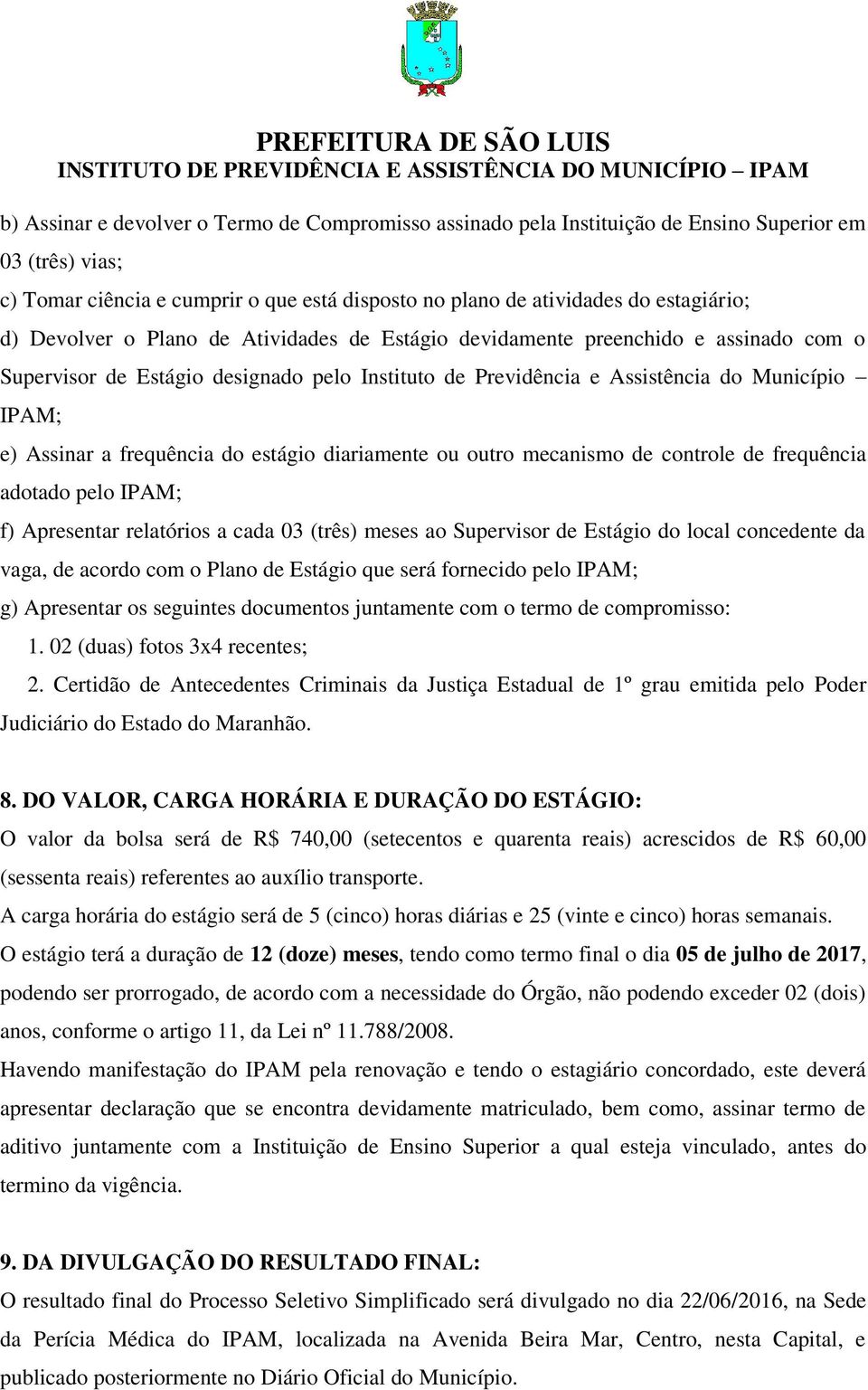 frequência do estágio diariamente ou outro mecanismo de controle de frequência adotado pelo IPAM; f) Apresentar relatórios a cada 03 (três) meses ao Supervisor de Estágio do local concedente da vaga,