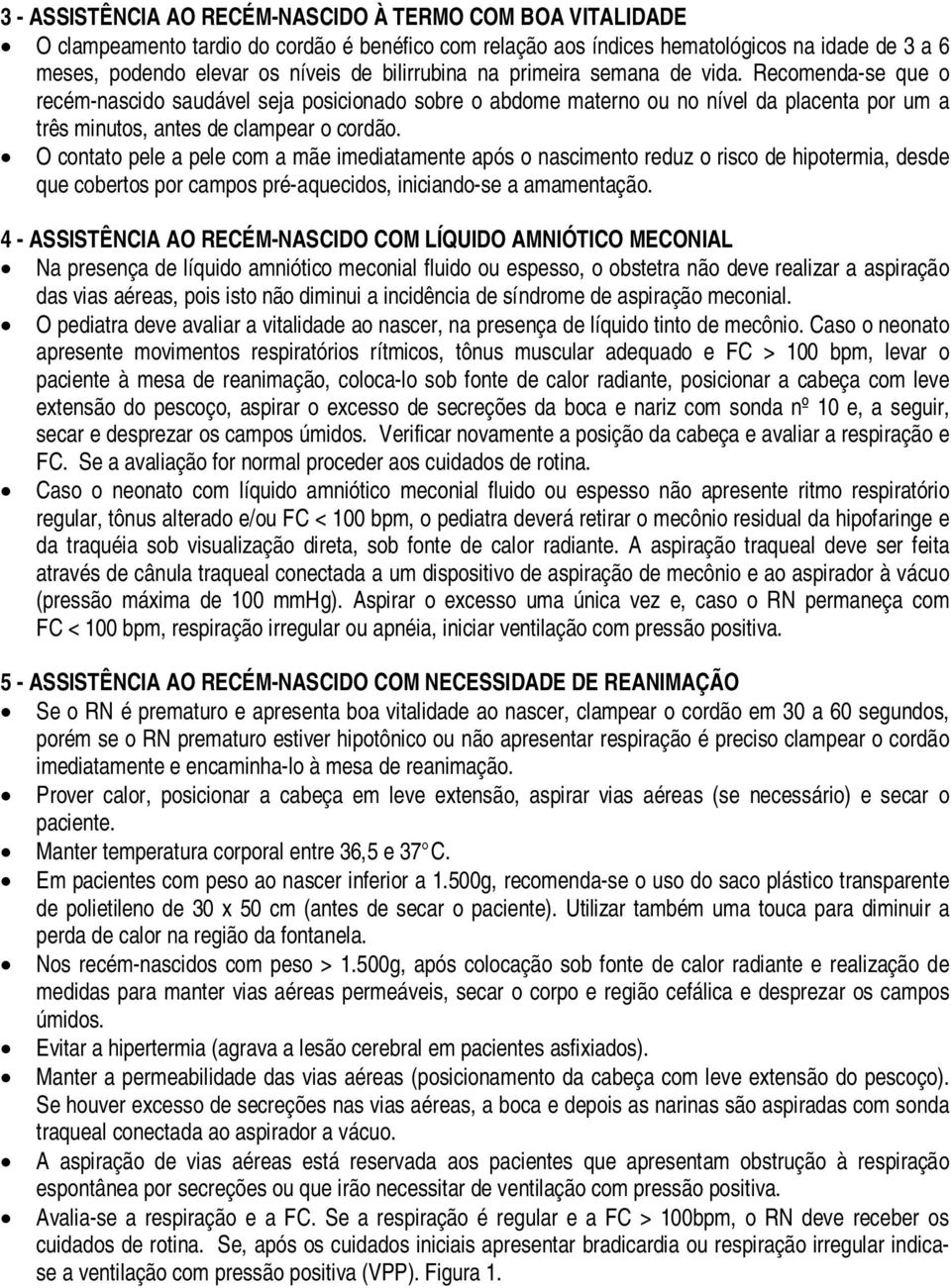 O contato pele a pele com a mãe imediatamente após o nascimento reduz o risco de hipotermia, desde que cobertos por campos pré-aquecidos, iniciando-se a amamentação.