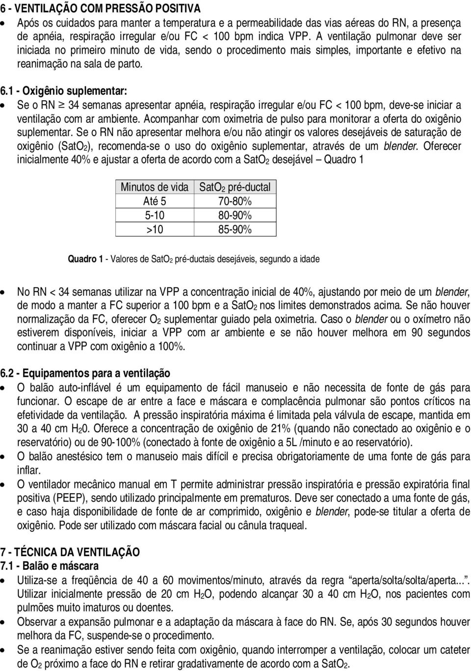 1 - Oxigênio suplementar: Se o RN 34 semanas apresentar apnéia, respiração irregular e/ou FC < 100 bpm, deve-se iniciar a ventilação com ar ambiente.