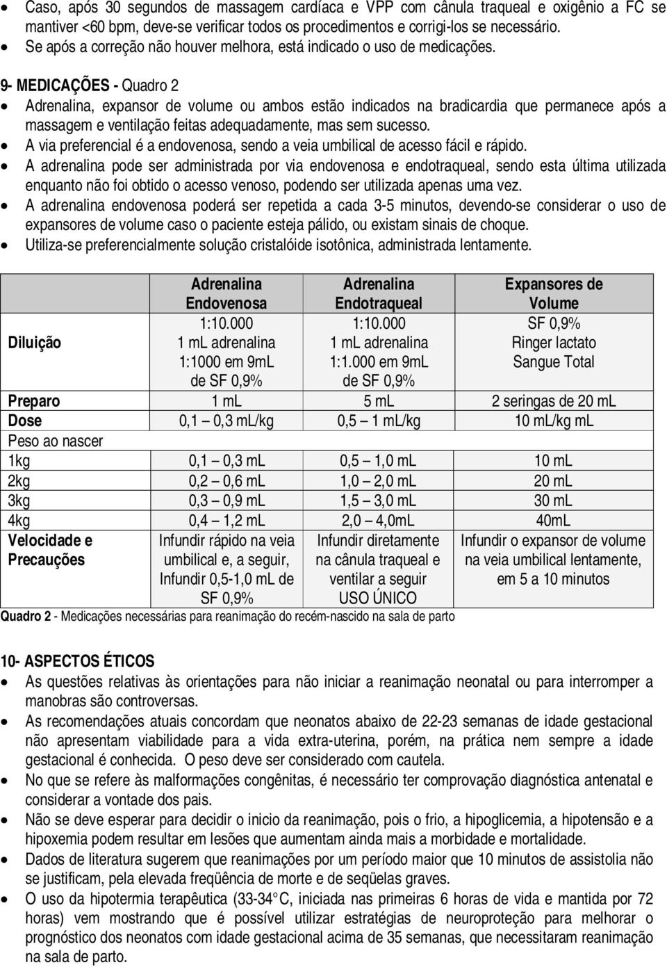 9- MEDICAÇÕES - Quadro 2 Adrenalina, expansor de volume ou ambos estão indicados na bradicardia que permanece após a massagem e ventilação feitas adequadamente, mas sem sucesso.