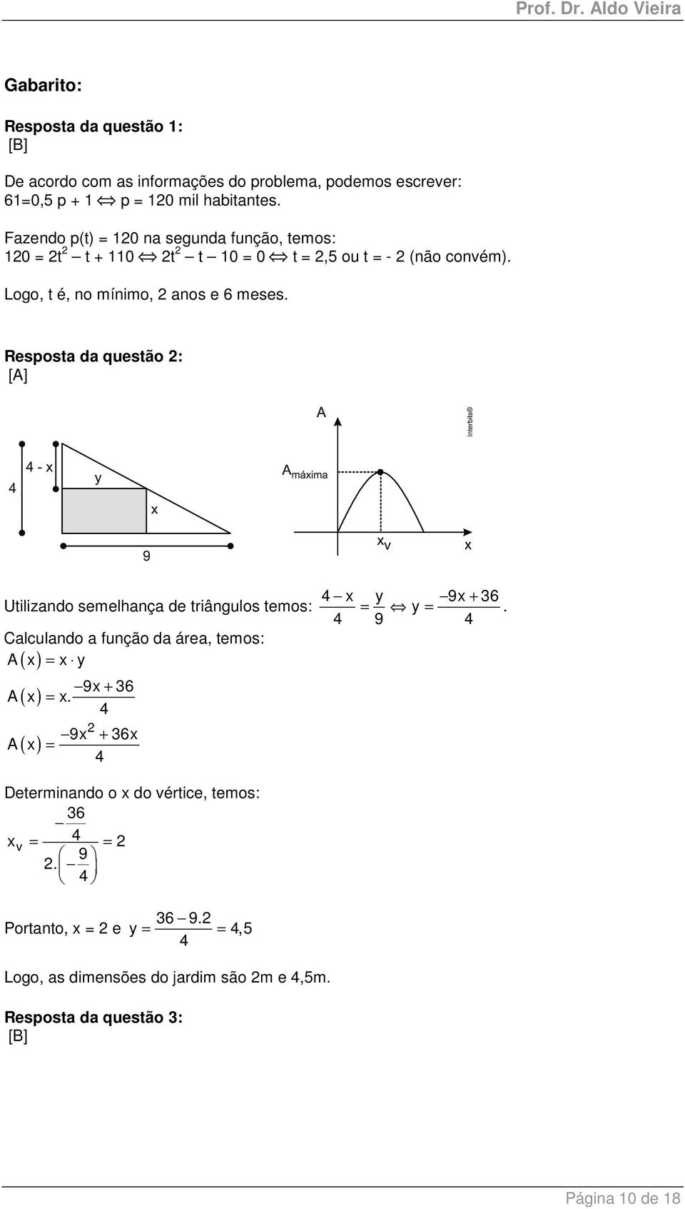 Resposta da questão : [A] Utilizando semelhança de triângulos temos: Calculando a função da área, temos: A x = x y ( ) 9x + 36 A ( x) = x.